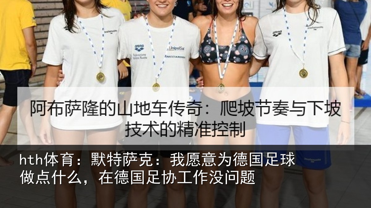 hth体育:默特萨克:我愿意为德国足球做点什么,在德国足协工作没问题